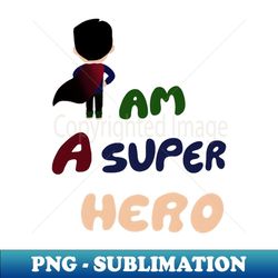 i'm a super hero - png transparent sublimation file