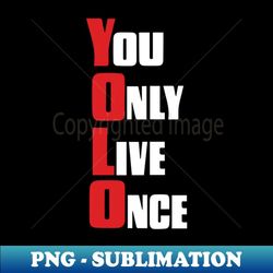 you only live once - instant sublimation digital download