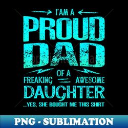 i'm proud dad of freaking awesome daughter - high-quality png sublimation download