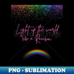 light up the world like a rainbow - instant png sublimation download