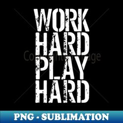 work hard play hard 1 - high-resolution png sublimation file