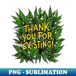 thank you for existing earth day weed - png transparent sublimation design