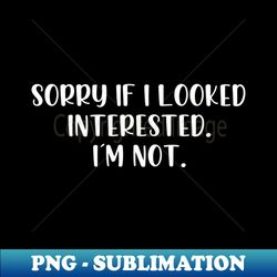 sorry if i looked interested im not - creative sublimation png download