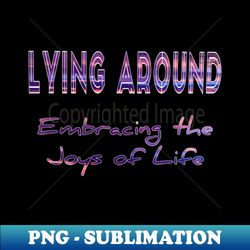 embracing the joys of life - high-quality png sublimation download