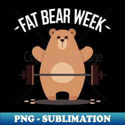 fat bear week - stylish sublimation digital download