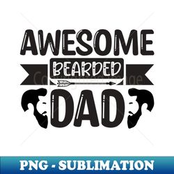 awesome bearded dad - png transparent digital download file for sublimation