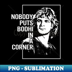 classic men nobody puts bodhi in a corner - instant png sublimation download