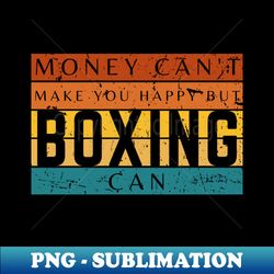 money can't make you happy but boxing can - modern sublimation png file