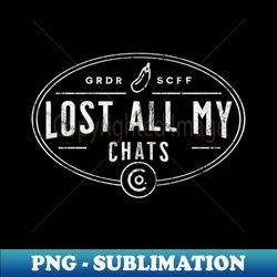 lost all my chats - instant sublimation digital download