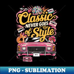 classic never goes out of style - aesthetic sublimation digital file