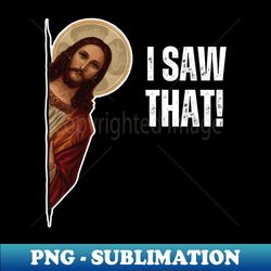 i saw that! meme - retro png sublimation digital download