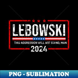 lebowski 24 for president - creative sublimation png download