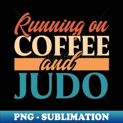 running on coffee and judo - png transparent sublimation design