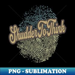 shudder to think fingerprint - artistic sublimation digital file