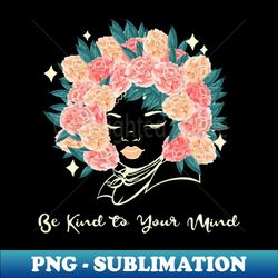 be kind to your mind flowers - png transparent sublimation design