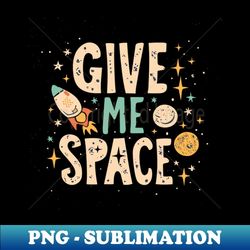 give me space design - premium sublimation digital download