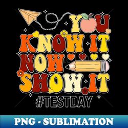 groovy you know it now show it testing day kids funny - png transparent digital download file for sublimation