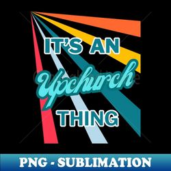 it's an upchurch thing - instant png sublimation download