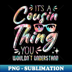 it's cousin thing you wouldn't understand matching family - aesthetic sublimation digital file