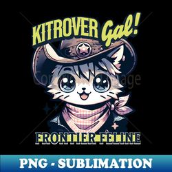 kitrover gal! the cowboy cat of country tales - high-quality png sublimation download