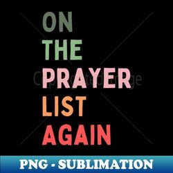 on the prayer list again - exclusive sublimation digital file