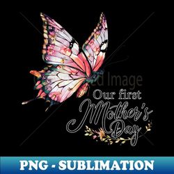 our first mothers day butterfly fun print shirt - artistic sublimation digital file