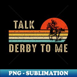 talk derby to me horse racing funny derby day - premium sublimation digital download