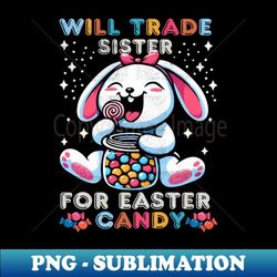 will trade sister for easter candy 1 - creative sublimation png download