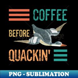 funny coffee cute duck geese lover coffee before quackin' - elegant sublimation png download
