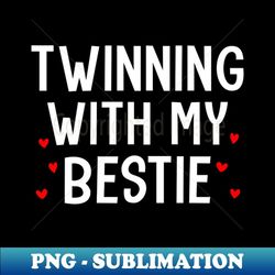 twinning with my bestie funny - premium sublimation digital download