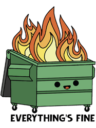 dumpster fire everythings is fine
