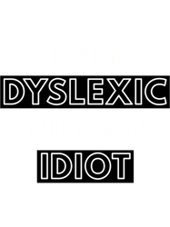 i am dyslexic not an idiot