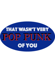 that wasnt very pop punk of you