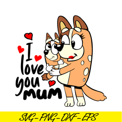 i love you mum svg png dxf eps bluey family svg bluey mom svg