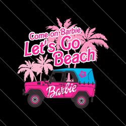 cute come on barbie lets go beach svg cutting digital file