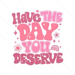 have the day you deserve funny quote svg