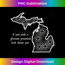 if you seek a pleasant peninsula, look about you, michigan - decorative sublimation png file