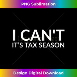 i can't it's tax season funny cpa accountant gift tank top 1 - signature sublimation png file