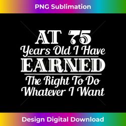 funny 75th birthday i can do whatever i want - premium png sublimation file
