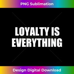 Funny, Loyalty Is Everything, Joke Sarcastic Family - Premium PNG Sublimation File