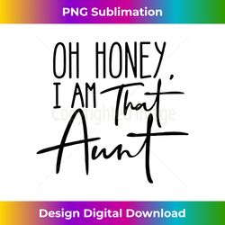 oh honey i am that aunt 1 - png transparent sublimation design