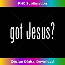 got jesus t shirt christian religion god tee - instant sublimation digital download