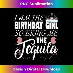 i am the birthday girl so bring me the tequila - sublimation-ready png file