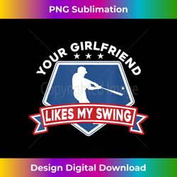 girlfriend likes my swing funny baseball inappropriate quote - premium sublimation digital download