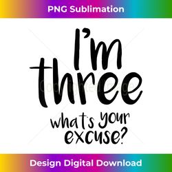 im three whats your excuse toddler t - digital sublimation download file