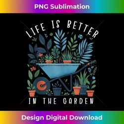 life is better in the garden plant lover gardener 1 - special edition sublimation png file