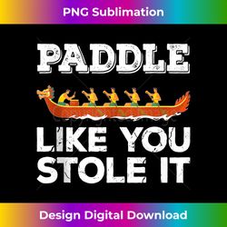 paddle like you stole it - funny dragon boat 1