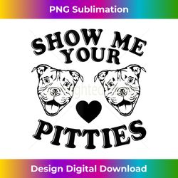 pitbull dog owner show me your pitties funny pitbull lovers 1 - elegant sublimation png download