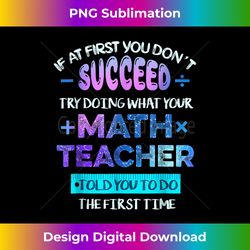 if at first you don't succeed try doing your math teacher - high-quality png sublimation download