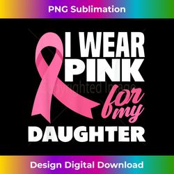 i wear pink for my daughter breast cancer awareness - stylish sublimation digital download